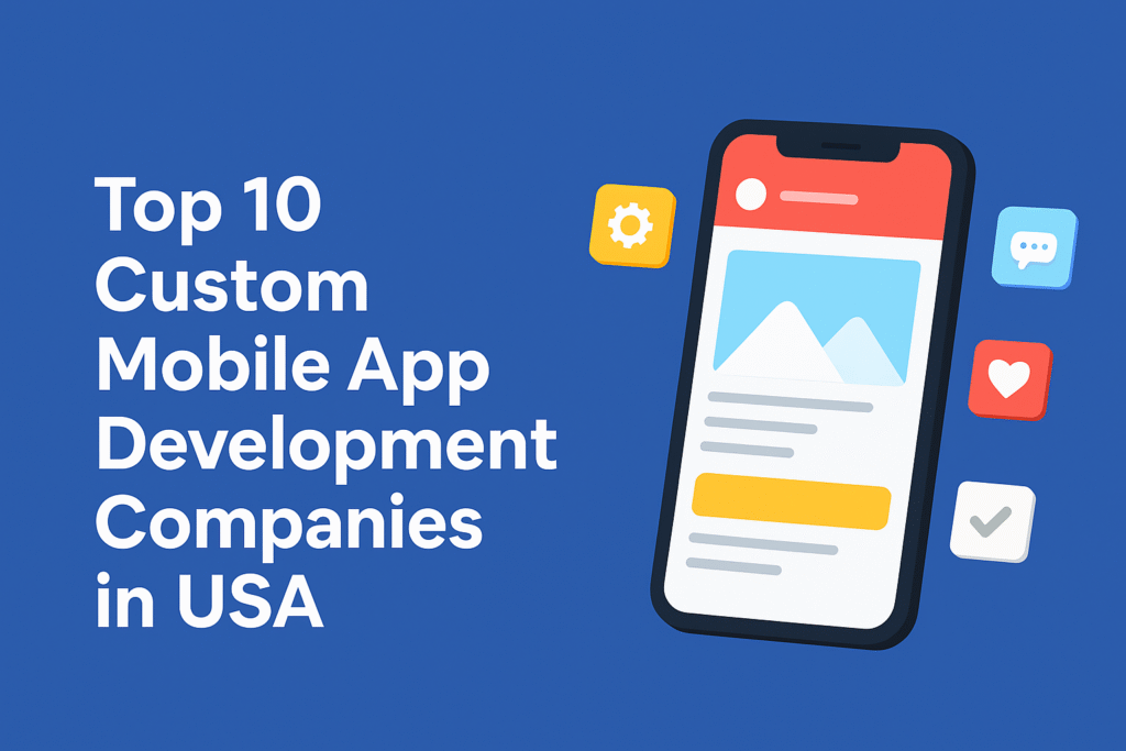 Top 10 Custom Mobile App Development Companies in USA